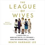 The League of Wives : the untold story of the women who took on the U.S. Government to bring their husbands home cover image