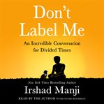 Don't label me : an incredible conversation for divided times cover image