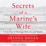 Secrets of a Marine's wife : a true story of marriage, obsession, and murder cover image