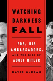 Watching Darkness Fall : FDR, His Ambassadors, and the Rise of Adolf Hitler cover image