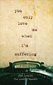 You only love me when I'm suffering : poems cover image