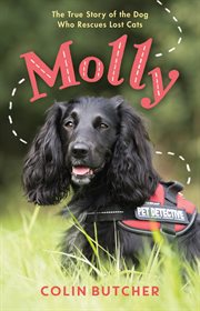 Molly: The True Story of the Dog Who Rescues Lost Cats : The True Story of the Dog Who Rescues Lost Cats cover image