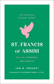 St. Francis of Assisi : His Life, Teachings, and Practice cover image