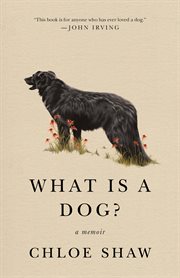 What Is a Dog? : A Memoir cover image