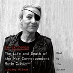 In extremis : the life and death of the war correspondent Marie Colvin cover image