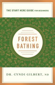 Forest Bathing : Discovering Health and Happiness Through the Japanese Practice of Shinrin Yoku (A Start Here Guide) cover image