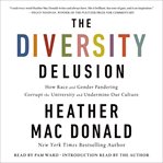 The diversity delusion : how race and gender pandering corrupt the university and undermine our culture cover image