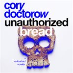 Unauthorized bread : a radicalized novella cover image