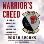 Warrior's creed : a life of preparing for and facing the impossible cover image