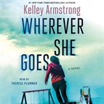 Wherever she goes : a novel cover image