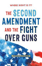 Whose Right Is It? The Second Amendment and the Fight Over Guns : the Second Amendment and the fight over guns cover image