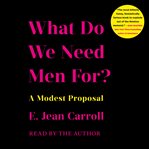 What do we need men for?. A Modest Proposal cover image