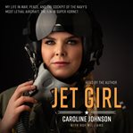 Jet girl : my life in war, peace, and the cockpit of the world's deadliest aircraft, the f/a-18 super hornet cover image