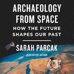 Archaeology from space. How the Future Shapes Our Past cover image
