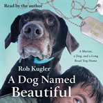 A dog named Beautiful : a Marine, a dog, and a long road trip home cover image