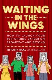 Waiting in the Wings : How to Launch Your Performing Career on Broadway and Beyond cover image