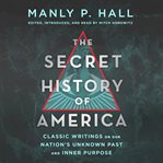 The secret history of america. Classic Writings on Our Nation's Unknown Past and Inner Purpose cover image