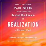 Beyond the known : realization : a channeled text. Book One, Beyond the known trilogy cover image