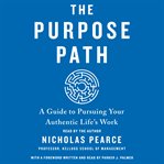 The purpose path : a guide to pursuing your authentic life's work cover image