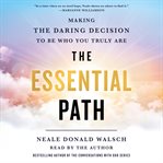 The essential path. Making the Daring Decision to Be Who You Truly Are cover image