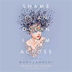 Shame is an ocean I swim across : poems cover image