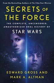 Secrets of the Force : The Complete, Uncensored, Unauthorized Oral History of Star Wars cover image