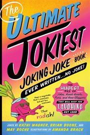 The Ultimate Jokiest Joking Joke Book Ever Written . . . No Joke! : The Hugest Pile of Jokes, Knock-Knocks, Puns, and Knee-Slappers That Will Keep You Laughing Out Loud cover image