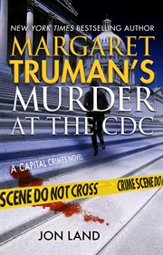 Margaret Truman's Murder at the CDC : A Capital Crimes Novel cover image