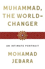Muhammad, the World : Changer. An Intimate Portrait cover image