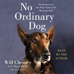No ordinary dog : my partner from the Seal Teams to the Bin Laden raid cover image