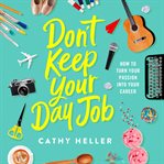 Don't keep your day job : how to turn your passion into your career cover image