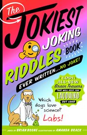 The Jokiest Joking Riddles Book Ever Written . . . No Joke! : 1,001 All-New Brain Teasers That Will Keep You Laughing Out Loud cover image
