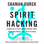 Spirit hacking : six shamanic keys to reclaim your personal power, transform yourself, and light up the world cover image
