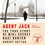 Agent Jack : the true story of MI5's secret Nazi hunter