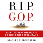 R.I.P. G.O.P. How the New America Is Dooming the Republicans cover image