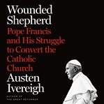 Wounded shepherd : the tension inside Pope Francis's reform cover image