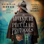 The adventure of the peculiar protocols. Adapted from the Journals of John H. Watson, M.D cover image