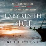Labyrinth of ice : the triumphant and tragic Greely polar expedition cover image