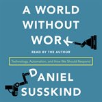 A world without work : technology, automation, and how we should respond cover image