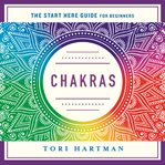 Chakras : using the chakras for emotional, physical, and spiritual well-being : the start here guide for beginners cover image