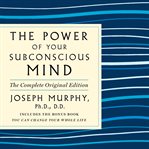 The power of your subconscious mind : the complete original edition cover image