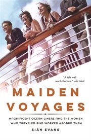 Maiden Voyages : Magnificent Ocean Liners and the Women Who Traveled and Worked Aboard Them cover image