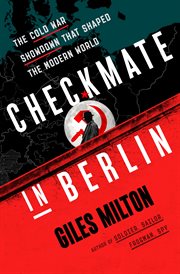 Checkmate in Berlin : The Cold War Showdown That Shaped the Modern World cover image