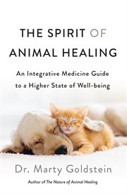 The Spirit of Animal Healing : An Integrative Medicine Guide to a Higher State of Well-being cover image