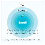 The power of small : making tiny changes when everything feels too much cover image