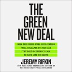 The green new deal. Why the Fossil Fuel Civilization Will Collapse by 2028, and the Bold Economic Plan to Save Life on E cover image