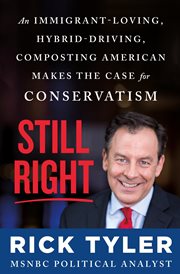 Still Right : An Immigrant-Loving, Hybrid-Driving, Composting American Makes the Case for Conservatism cover image