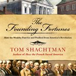 The founding fortunes : how the wealthy paid for and profited from America's revolution cover image