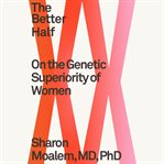 The better half : on the genetic superiority of women cover image