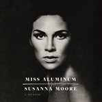 Miss aluminum. A Memoir cover image